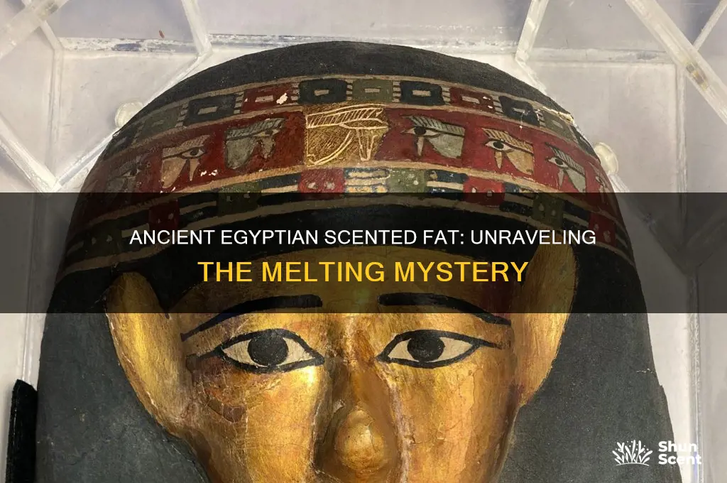 how did the scented fat of egyptians melt