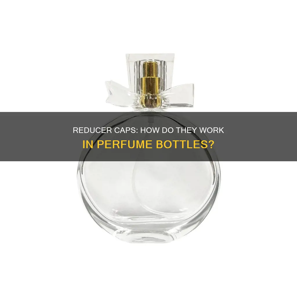 how do reducer caps work perfume bottles