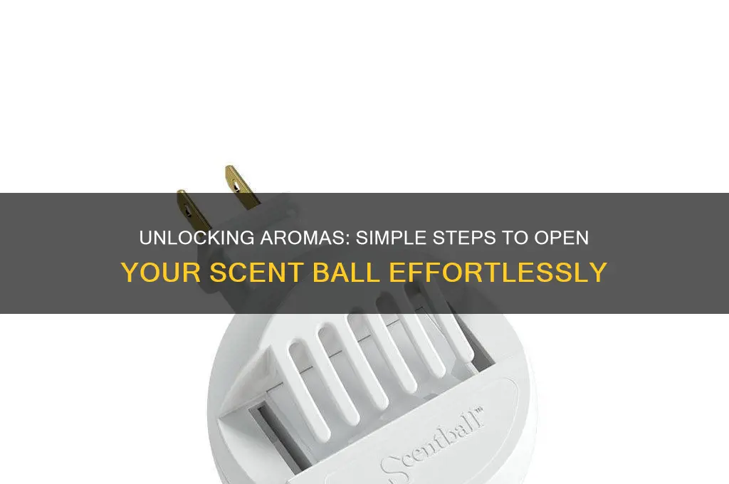 how do you get a scent ball open