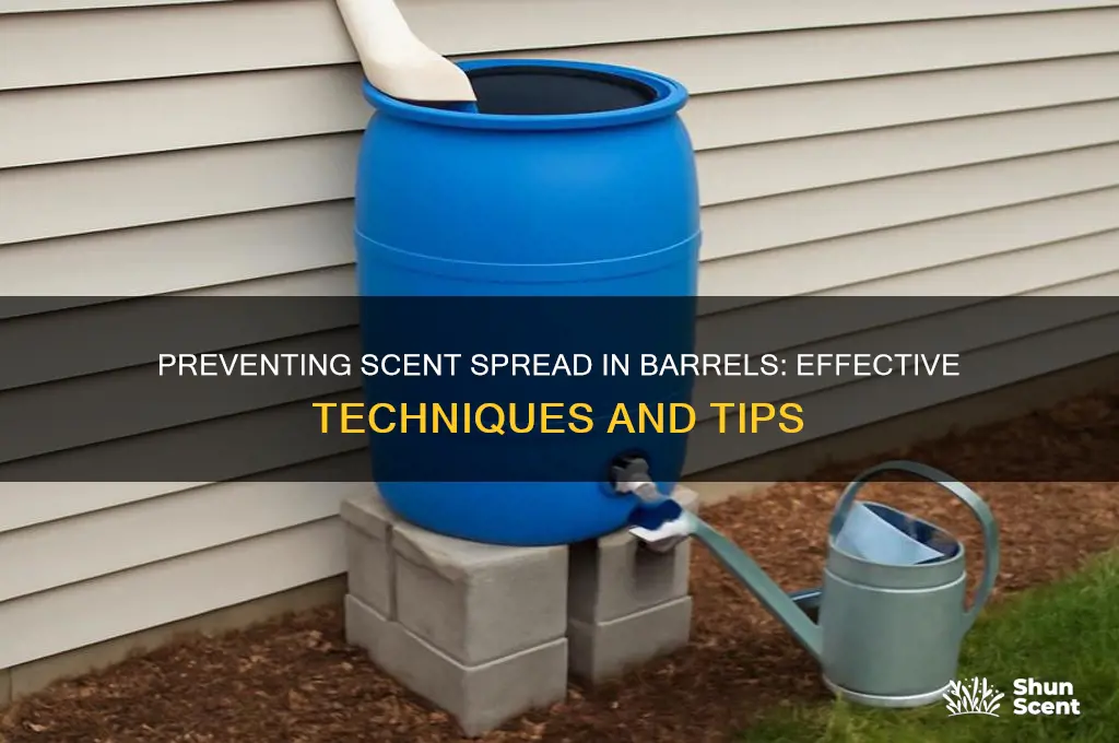 how do you scent from spreading in barrel