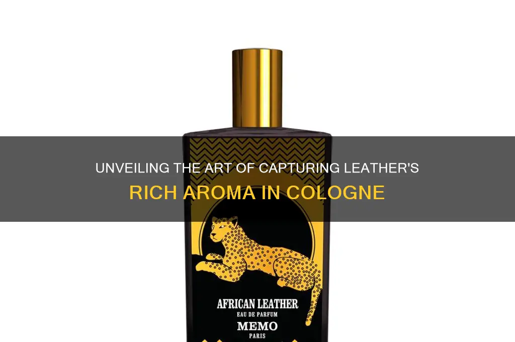 how is leather scent gained for cologne