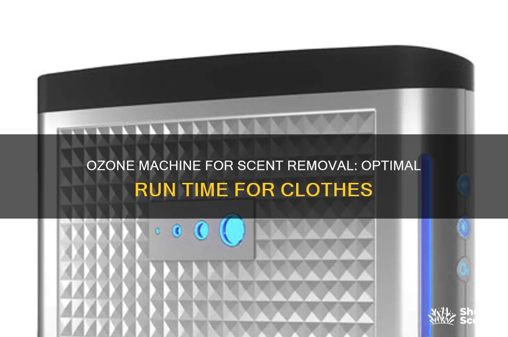 how long do you run an ozone machine scent chlothes
