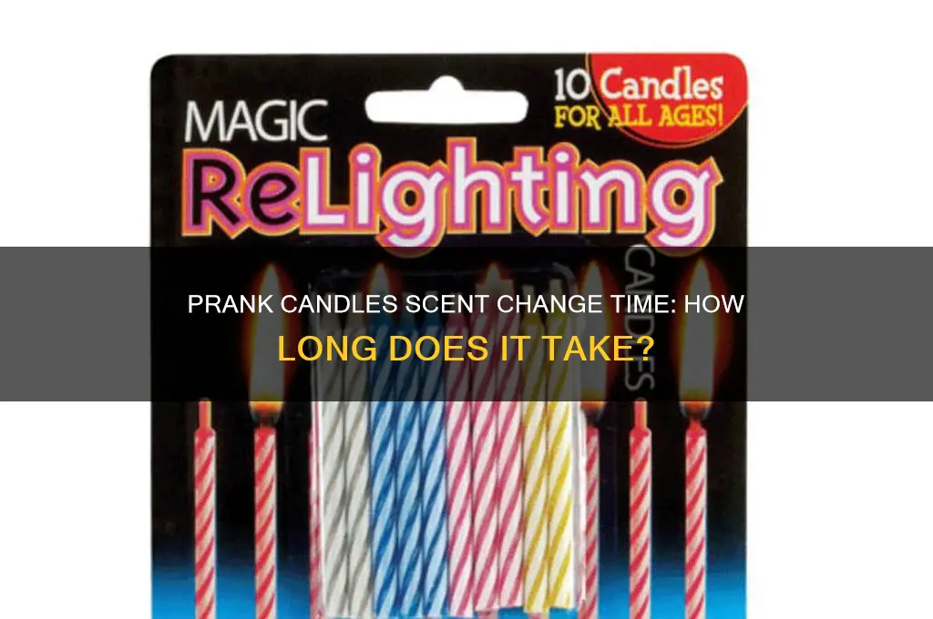 how long does it take prank candles to change scents