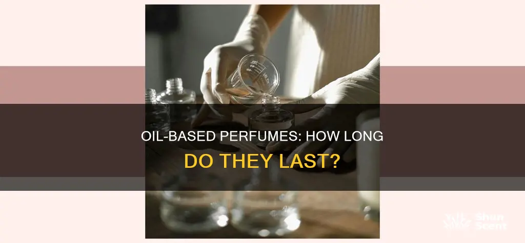 how long does oil based perfume stay good