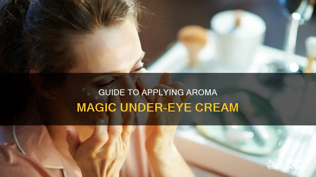 how to apply aroma magic under eye cream