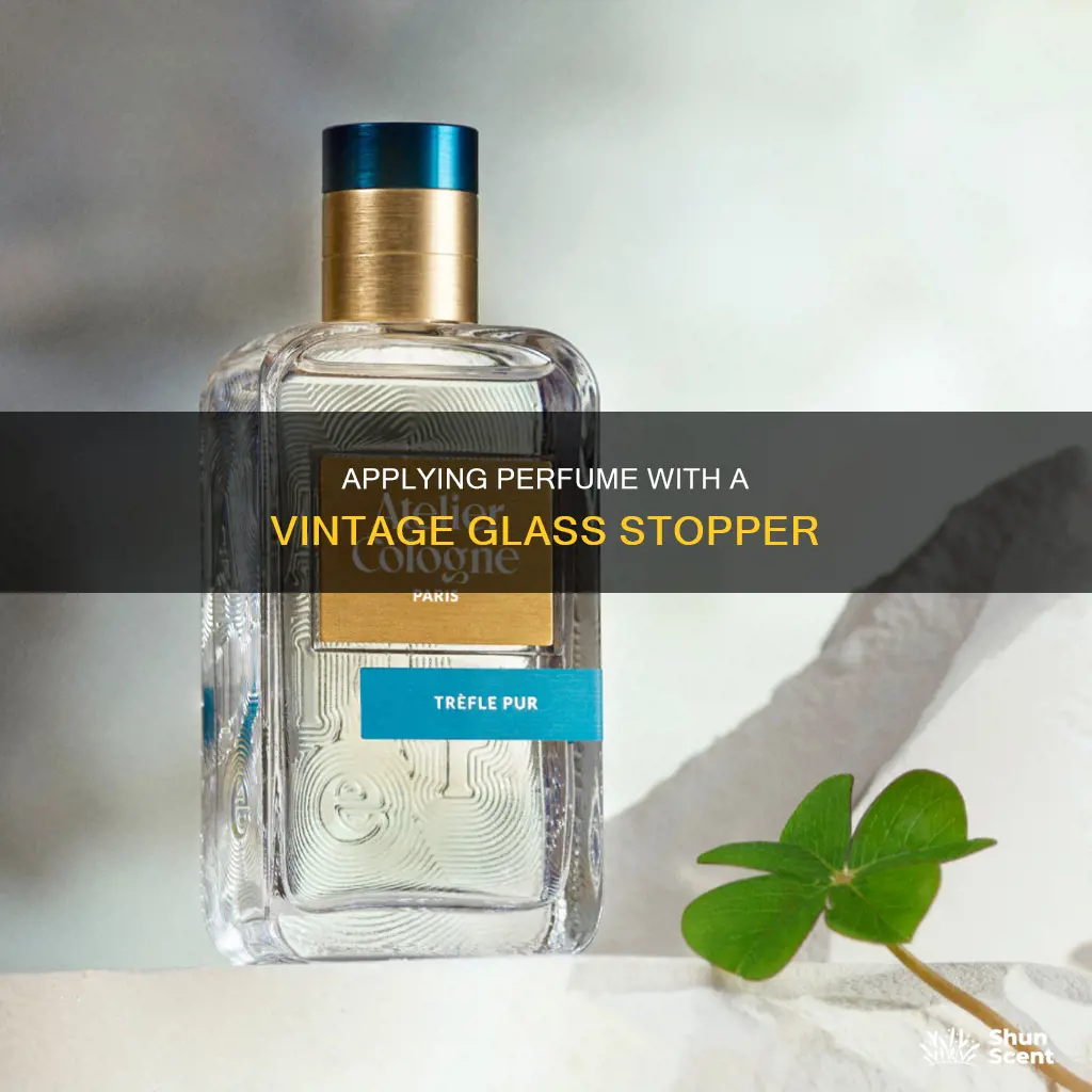 how to apply perfume with vintage glass stopper