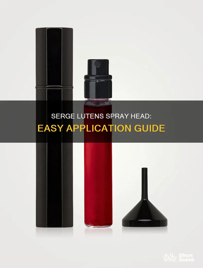 how to apply serge lutens spray head onto perfume
