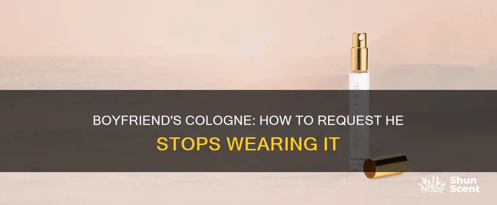 how to ask boyfriend not to wear cologne