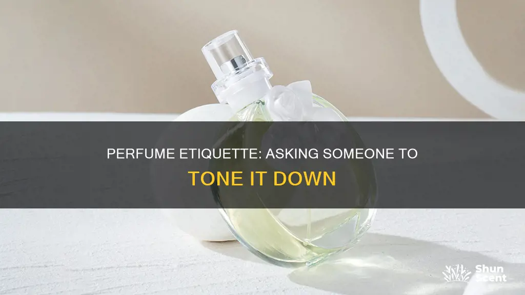 how to ask someone not to wear too much perfume