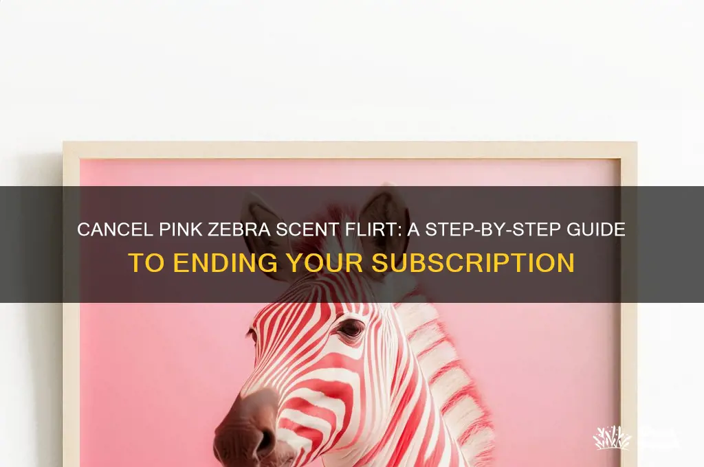 how to cancel pink zebra scent flirt