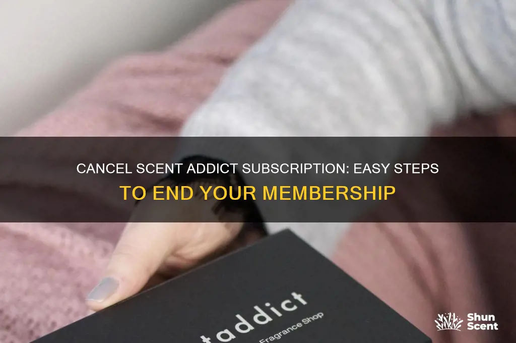 how to cancel scent addict subscription