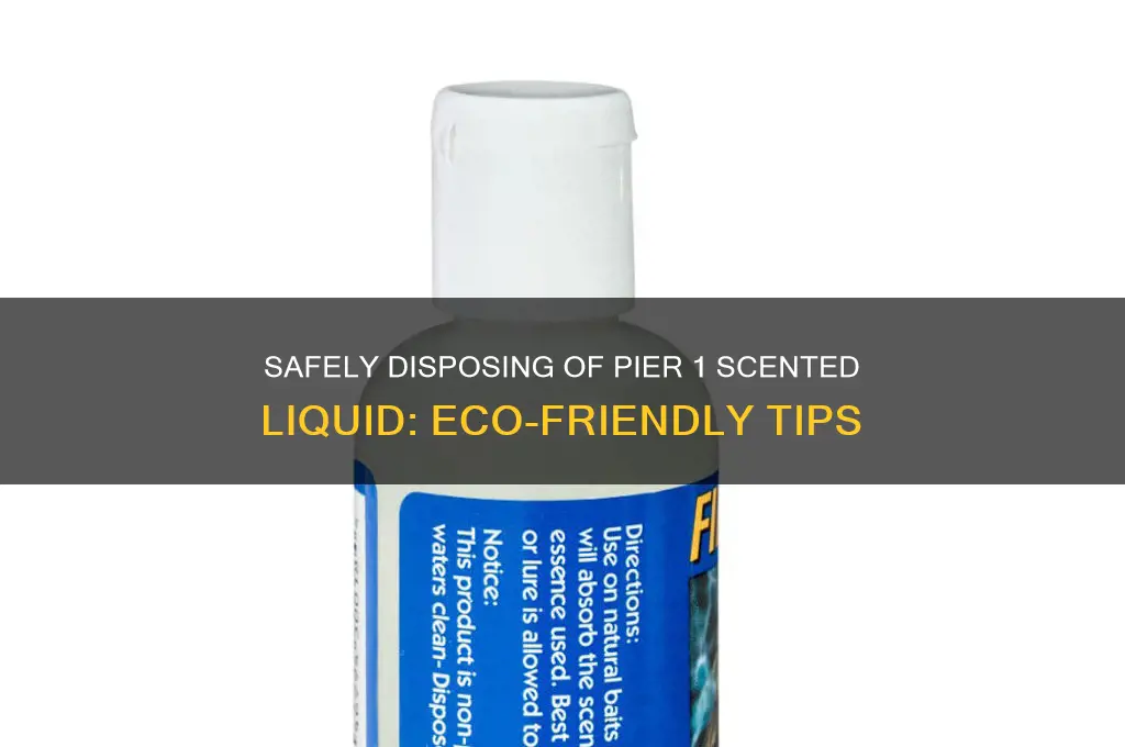 how to dispose of scented pier 1 liquid