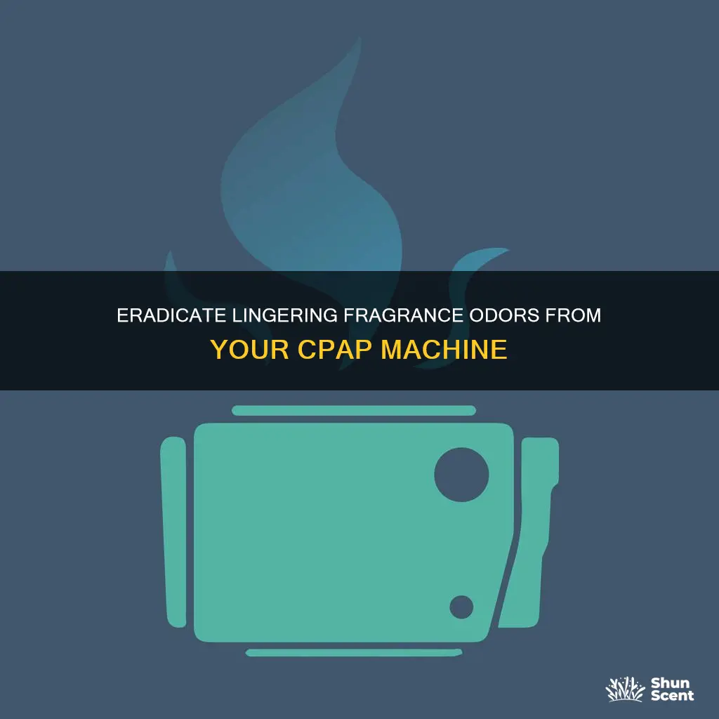 how to eliminate perfume odors from a cpap machine