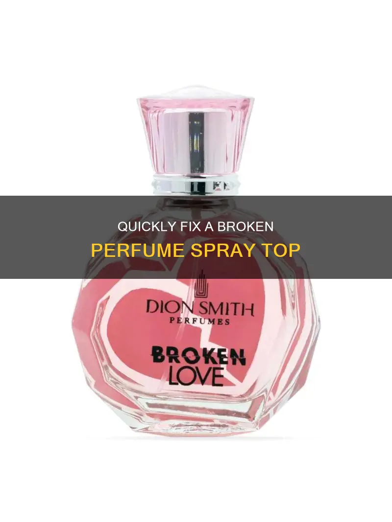 how to fix a broken perfume spray top