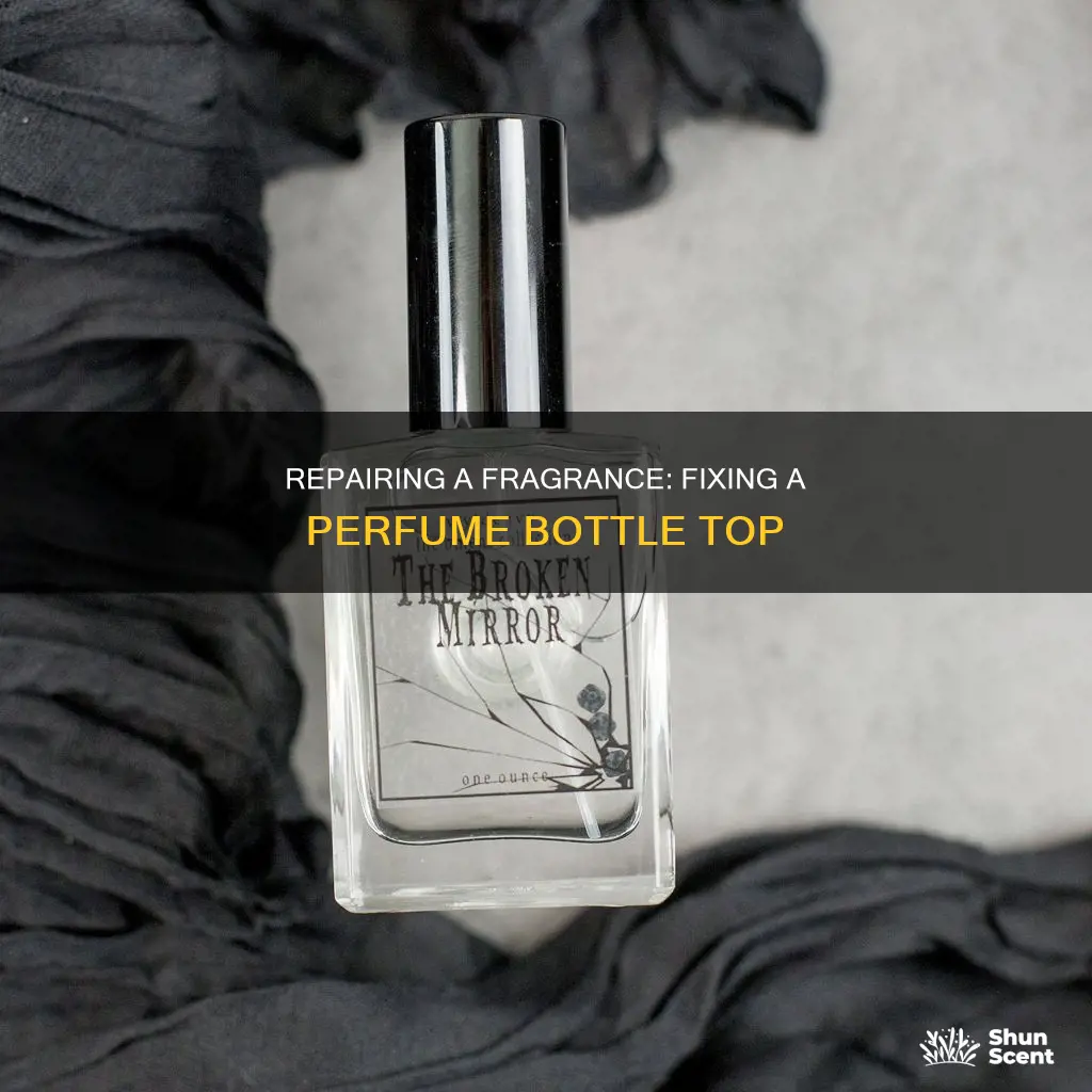 how to fix a perfume bottle top