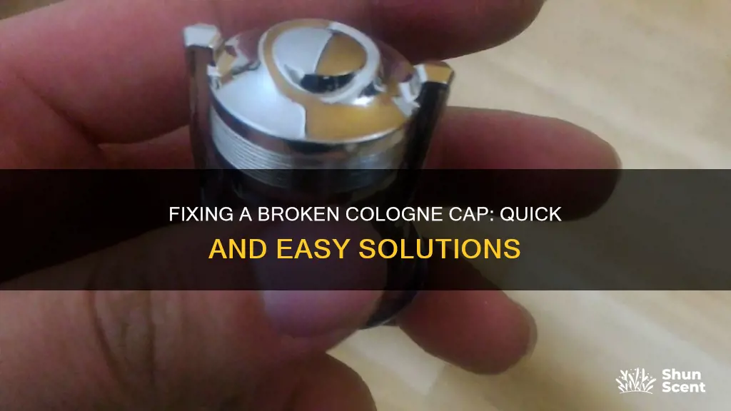 how to fix broken cologne cap