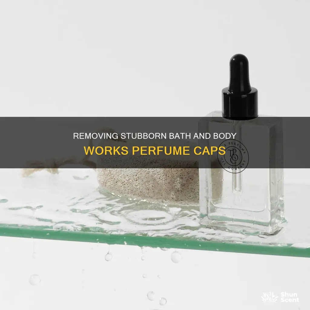 how to get bath and body works perfume cap off