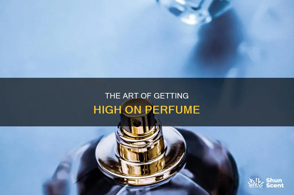 how to get high of perfume