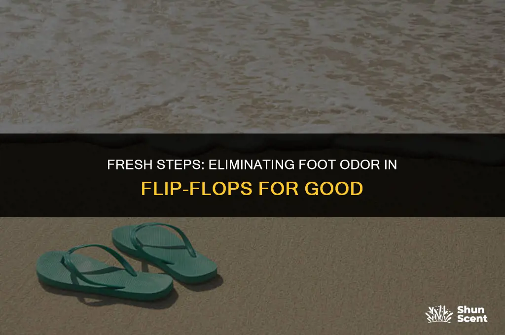 how to get rid of foot odor in flip flops