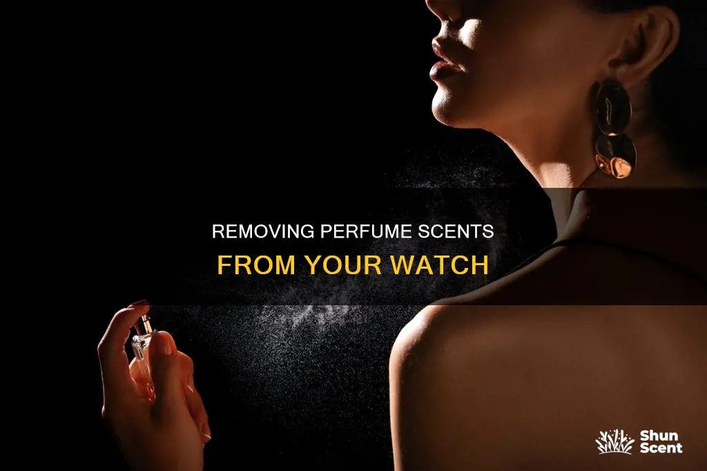how to get rid of perfume smell on watch