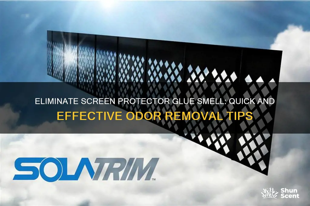 how to get rid of screen protector glue odor