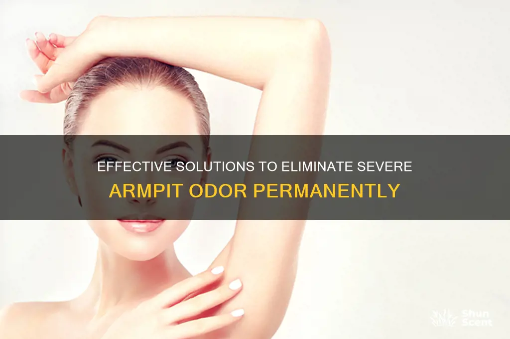 how to get rid of severe armpit odor