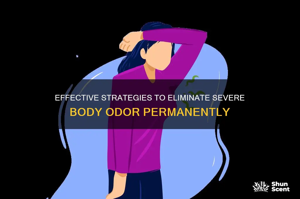 how to get rid of severe body odor