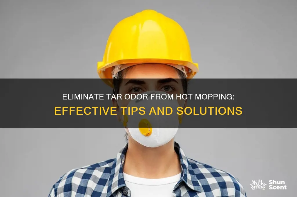 how to get rid of tar odor from hot mopping