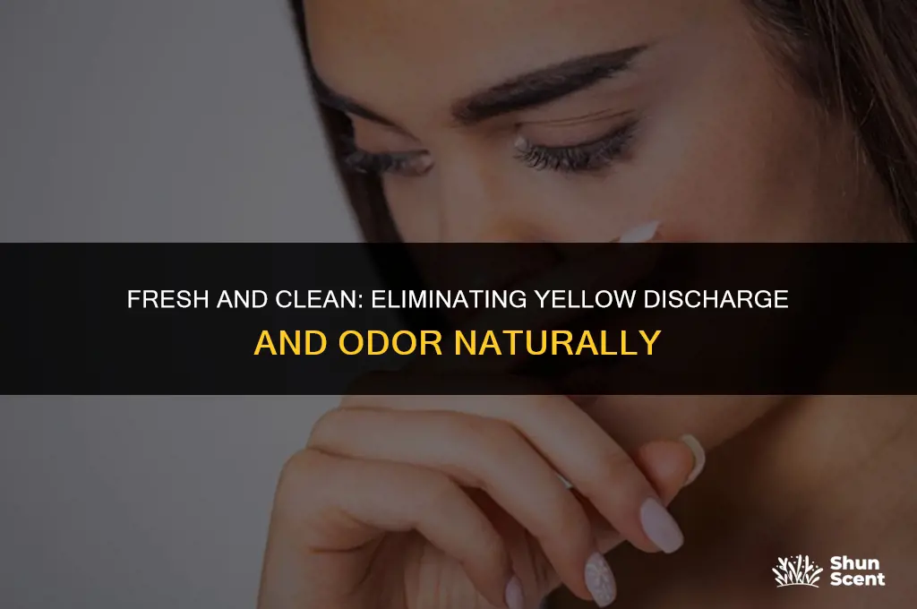 how to get rid of yellow discharge and odor