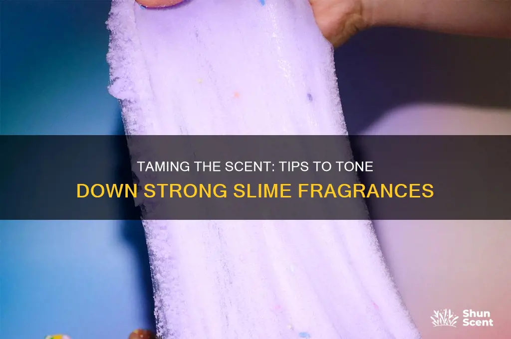how to get scents in slime to be less strong