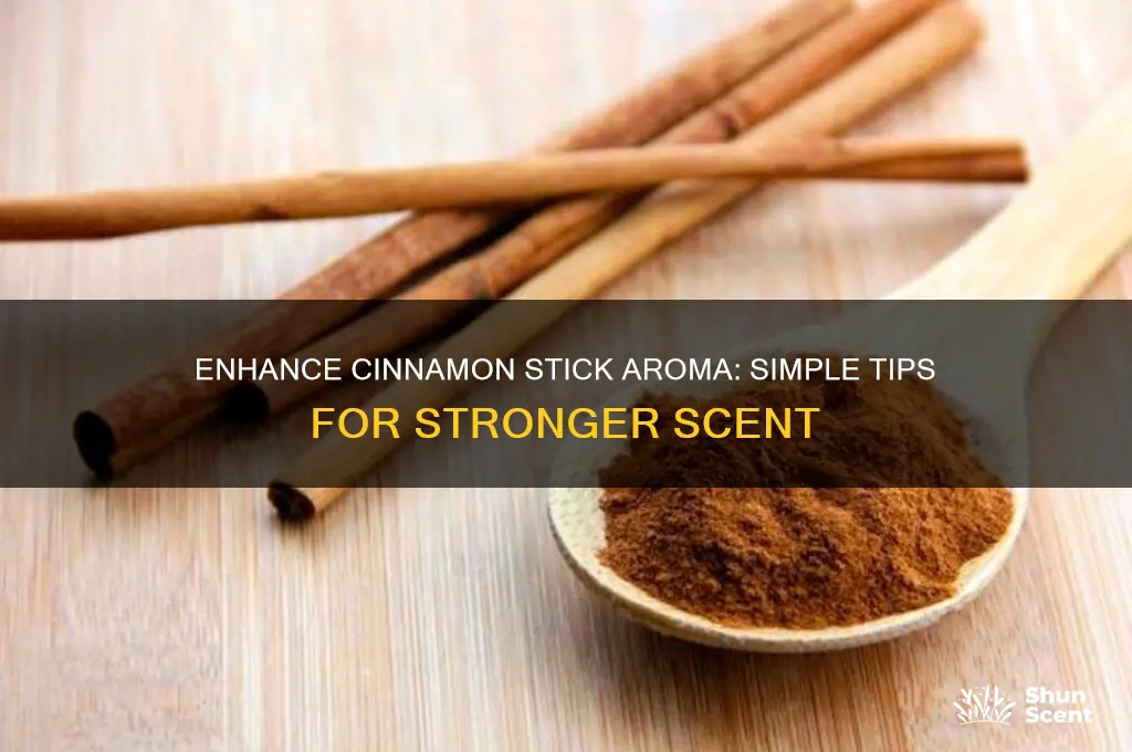 how to increase cinnamon scent of cinnamon sticks