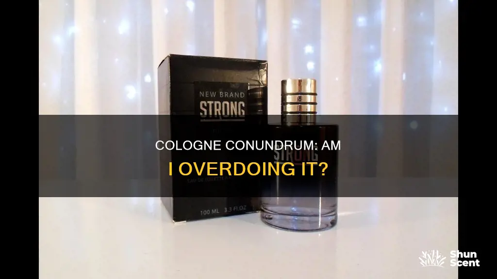 how to know if your cologne is too strong