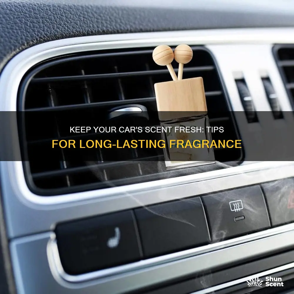 how to make car fragrance last longer