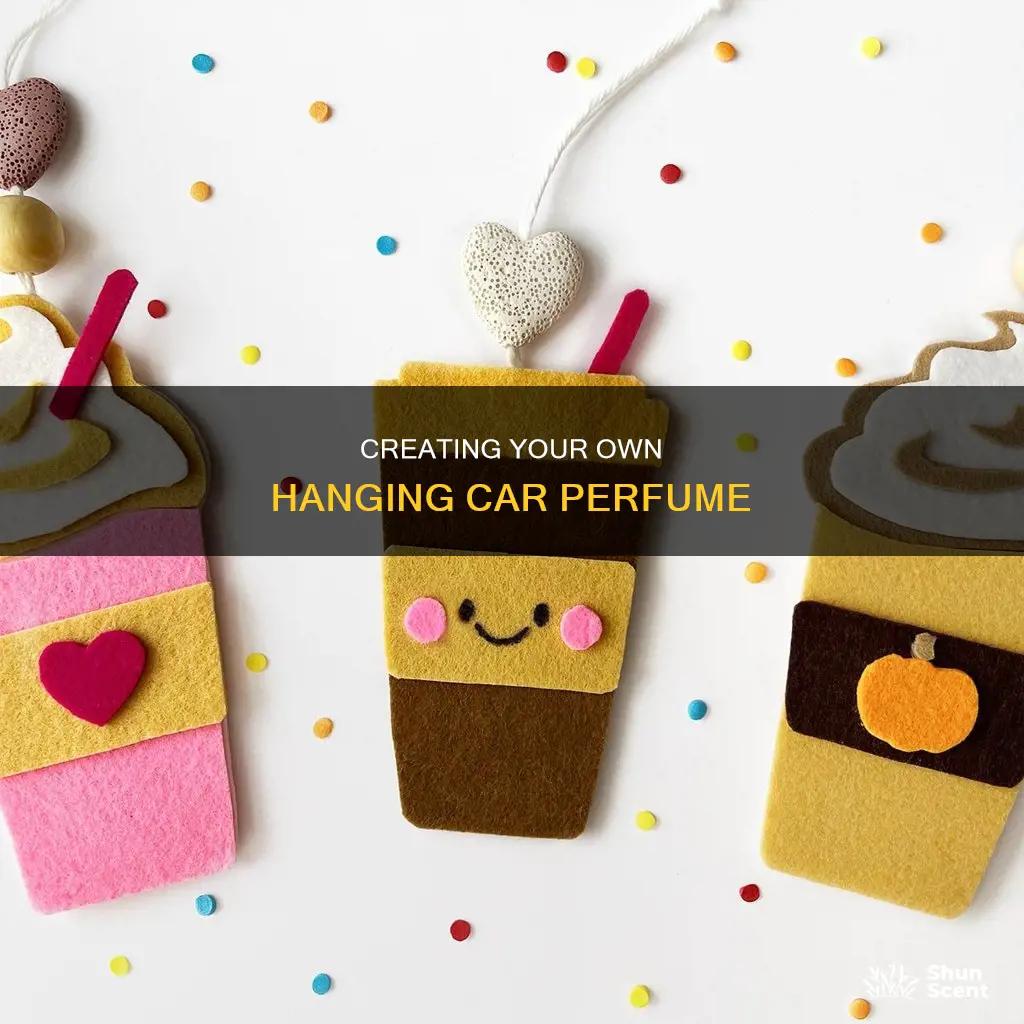 how to make hanging car perfume