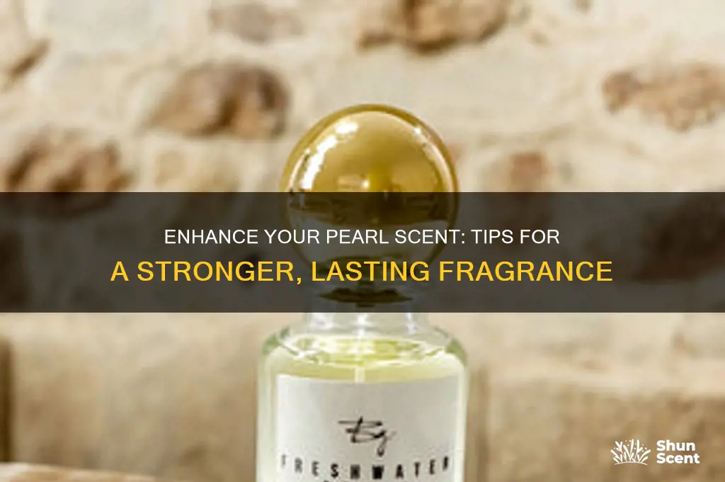 how to make pearl scented smell stronger