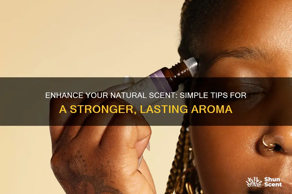 how to make your natural scent stronger