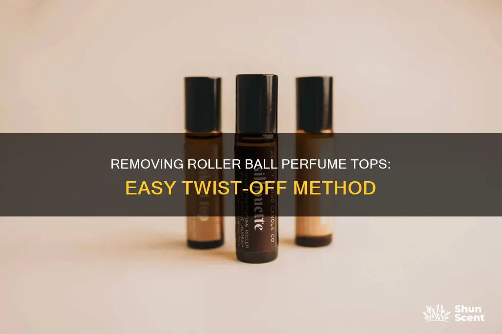 how to pop off top of roller ball perfume