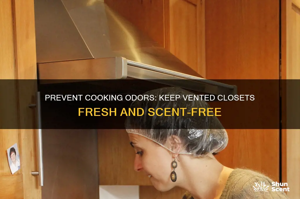 how to prevents cooking scents from getting in vented closet