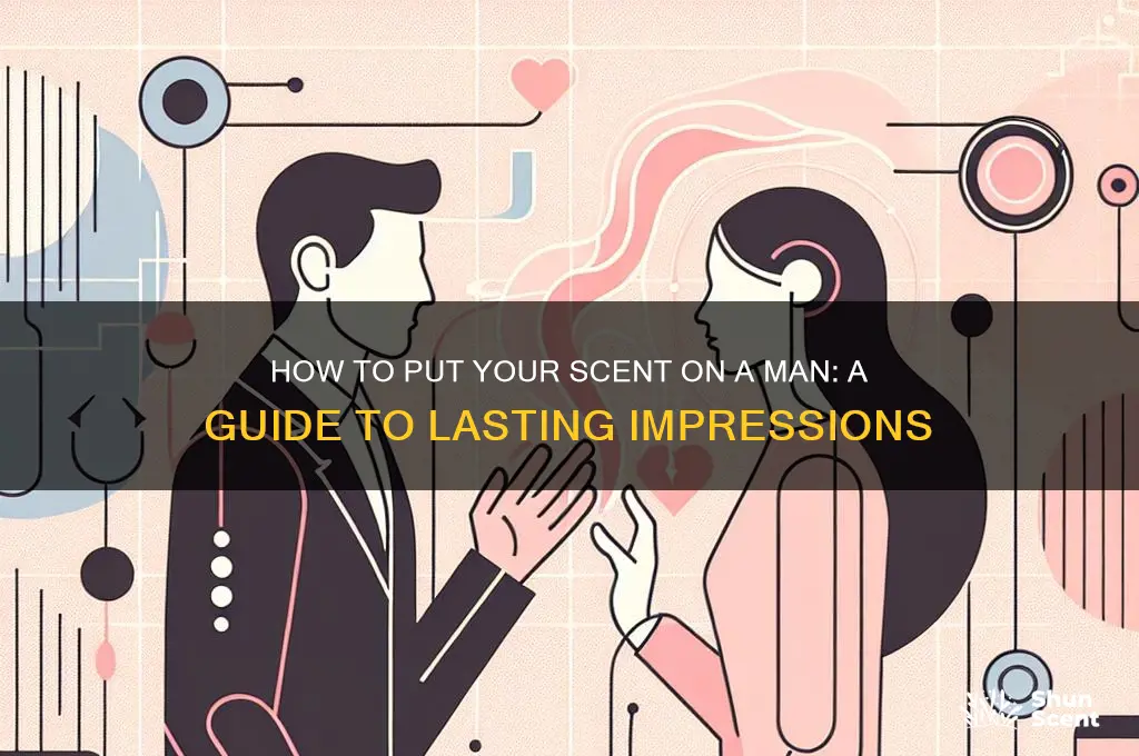 how to put your scent on a man