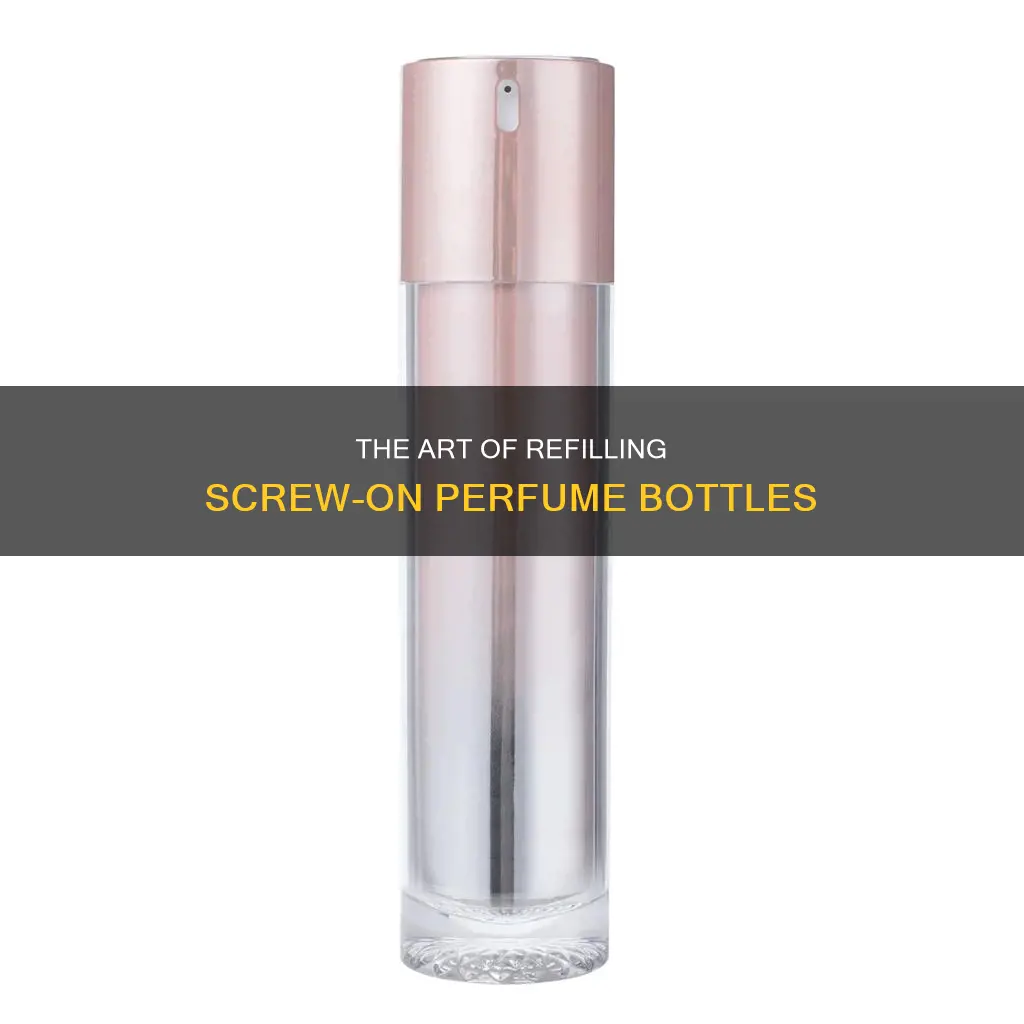 how to refill screw on perfume bottle