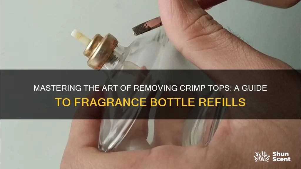 how to remove a crimp top from a fragrance bottle