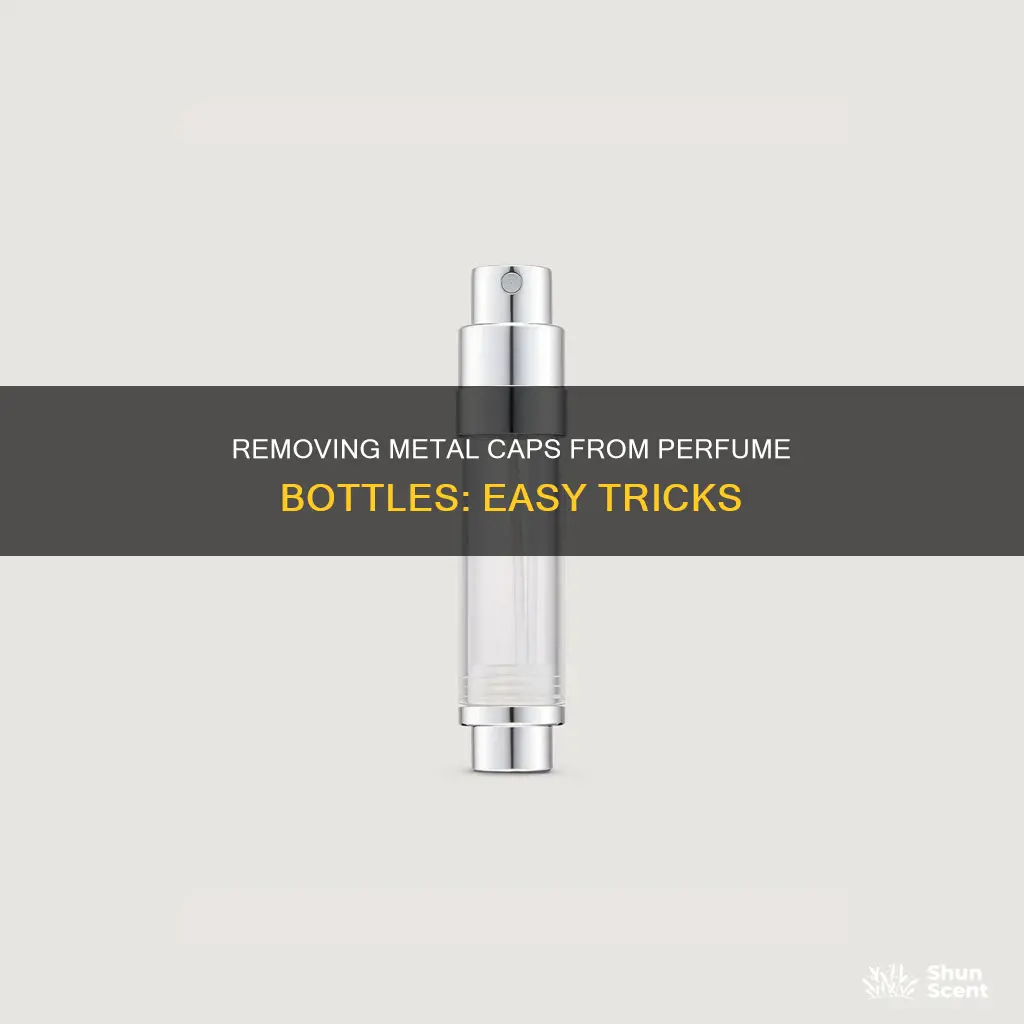 how to remove metal cap from perfume bottle