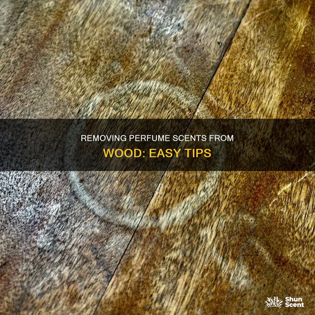 how to remove spilled perfume scent from wood