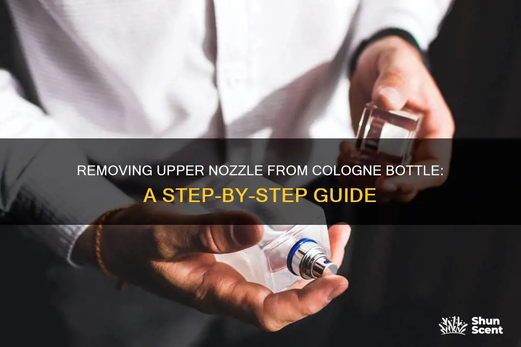 how to remove the upper nozzle on my cologne bottle