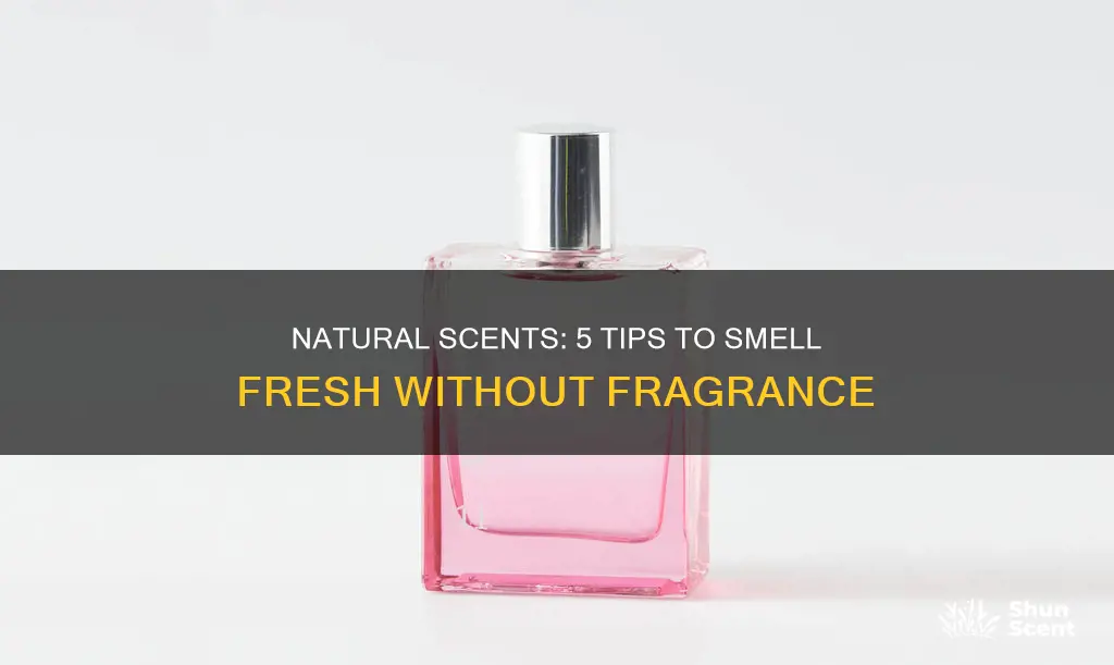 how to smell good without fragrance