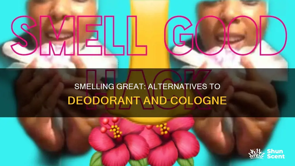 how to smell nice without cologne or deodorant