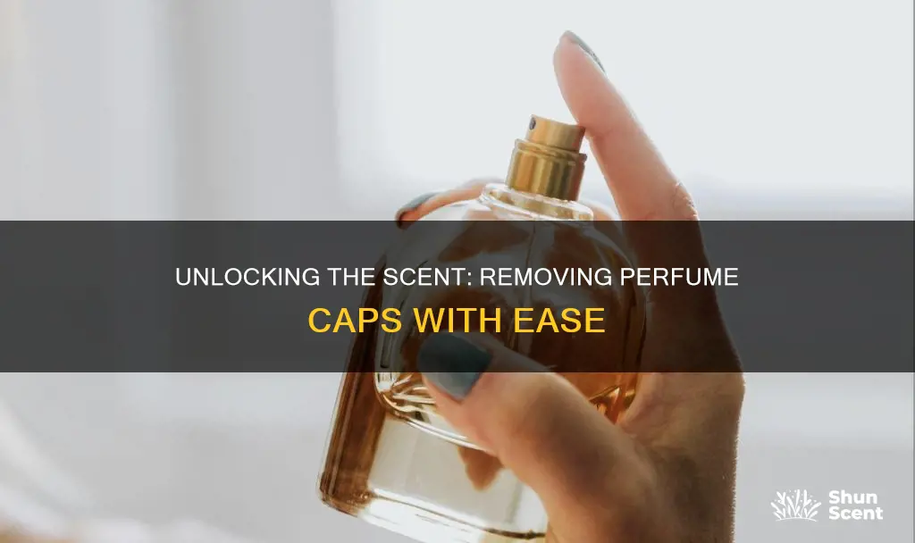 how to take a perfume cap off