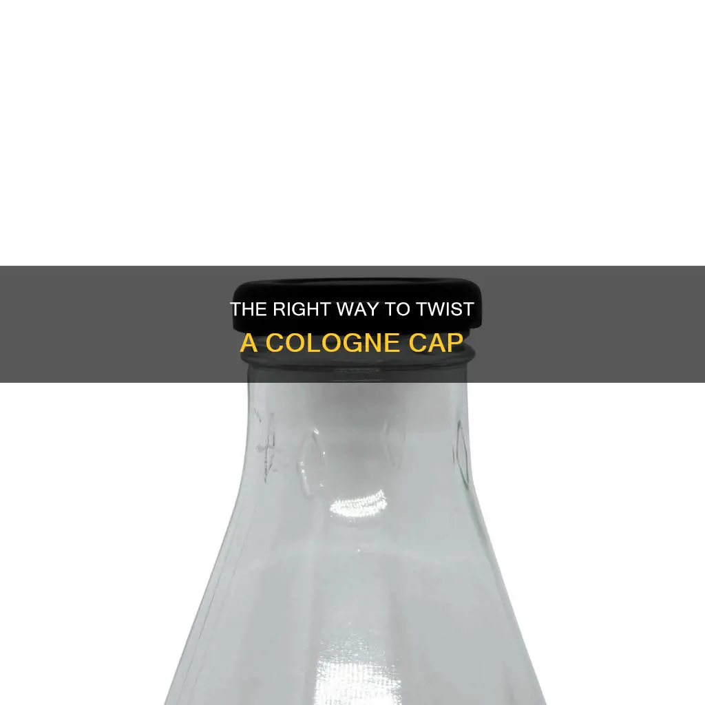 how to twist a cologne cap correctly