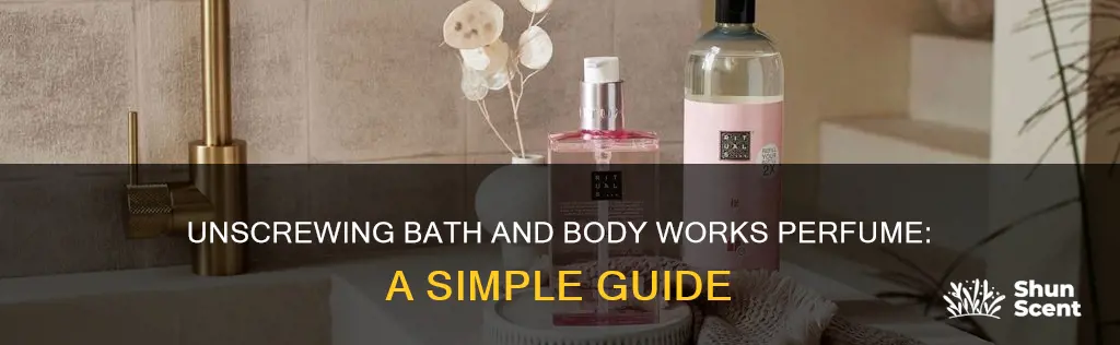 how to unscrew bath and body works perfume