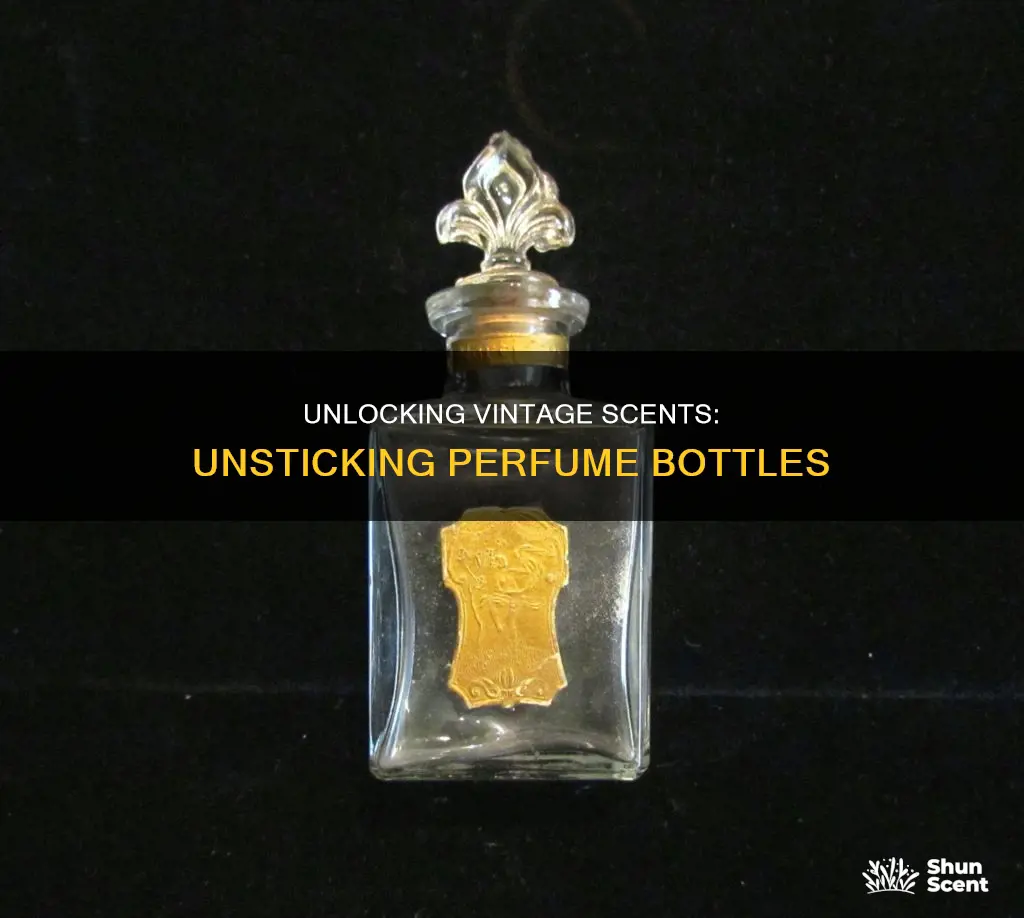 how to unstick vintage perfume bottle